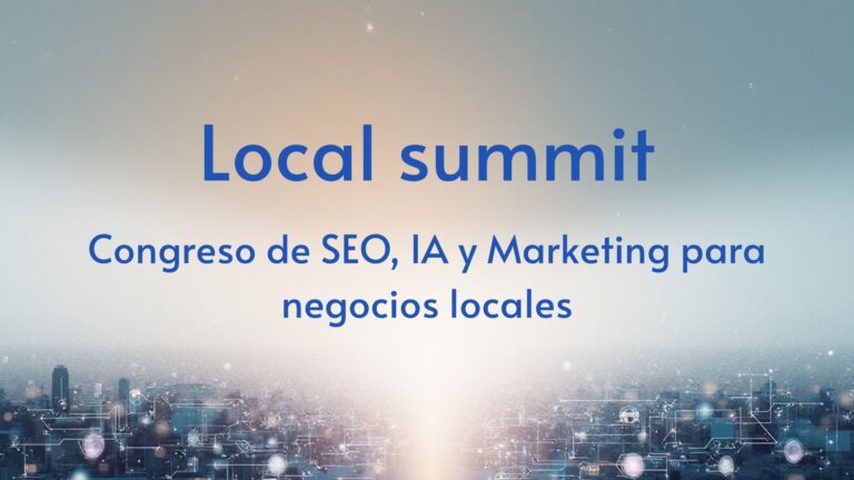 Local Summit: El Congreso de SEO Local, IA y Marketing que No Puedes Perderte 6 Congreso de SEO, IA y Marketing para negocios locales